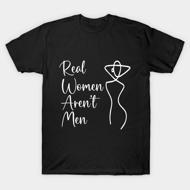 Real Women Aren't Men- Women gift T-Shirt by soukai